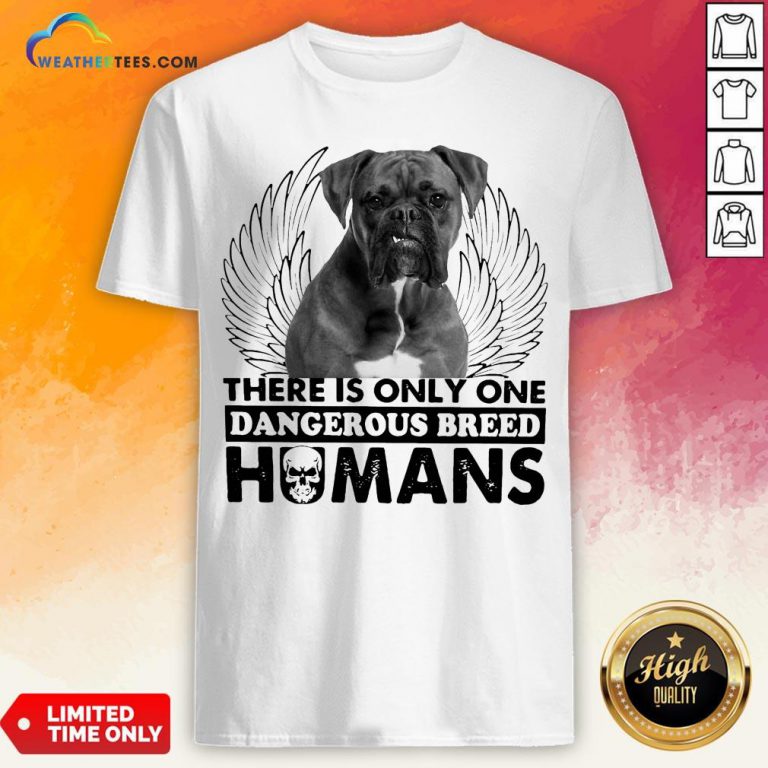 Dog Boxer There Is Only One Dangerous Breed Humans Shirt