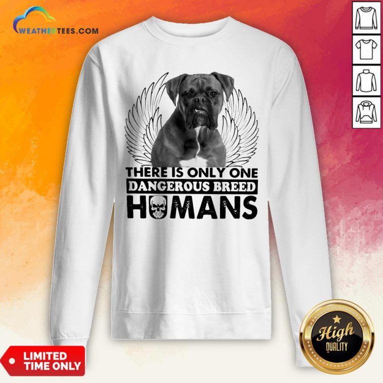 Dog Boxer There Is Only One Dangerous Breed Humans Sweatshirt