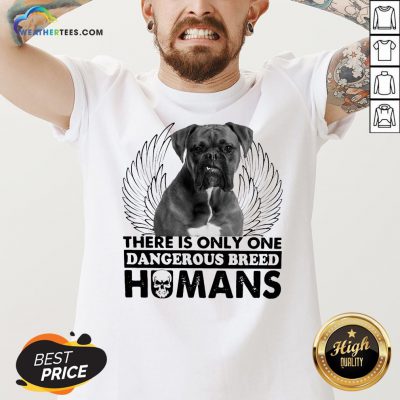 Dog Boxer There Is Only One Dangerous Breed Humans V-neck
