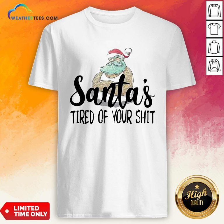 Done Santa’s Tired Of Your Shit Shirt - Design By Weathertees.com