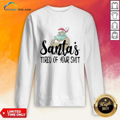 Done Santa’s Tired Of Your Shit Sweatshirt - Design By Weathertees.com