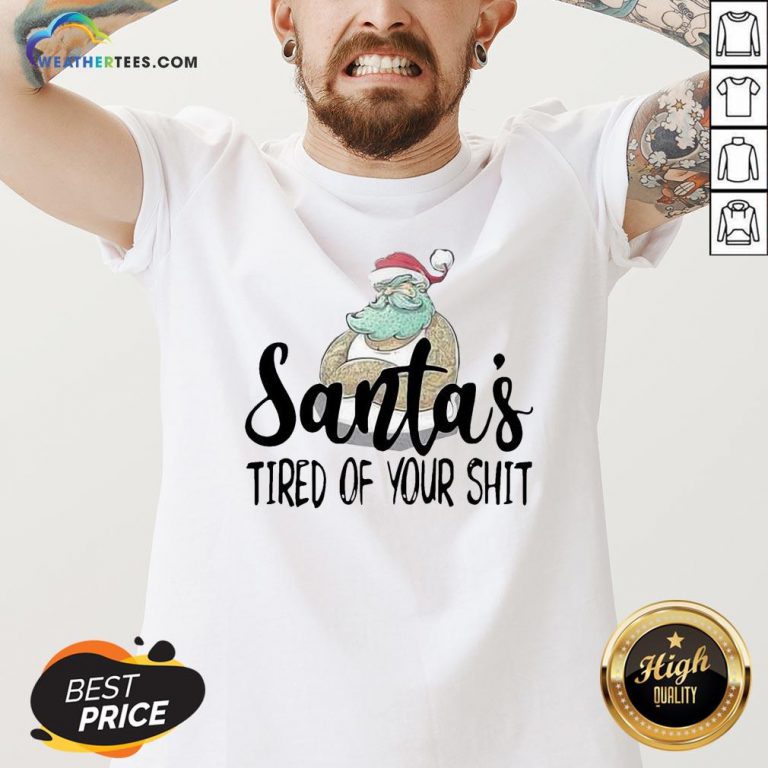 Done Santa’s Tired Of Your Shit V-neck - Design By Weathertees.com