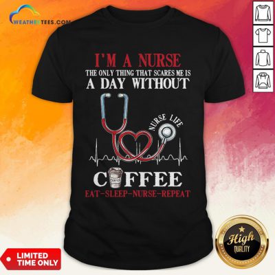 Fall I’m A Nurse The Only Thing That Scares Me Is A Day Without Coffee Eat Sleep Nurse Repeat Shirt - Design By Weathertees.com