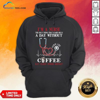 Fall I’m A Nurse The Only Thing That Scares Me Is A Day Without Coffee Eat Sleep Nurse Repeat Hoodie - Design By Weathertees.com