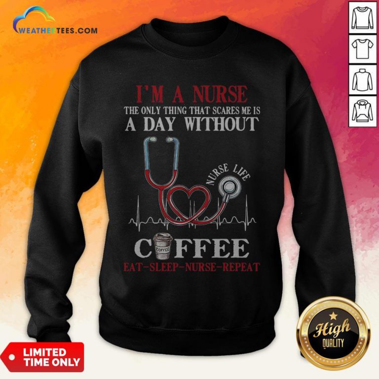 Fall I’m A Nurse The Only Thing That Scares Me Is A Day Without Coffee Eat Sleep Nurse Repeat Sweatshirt - Design By Weathertees.com