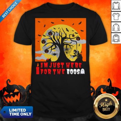 I Am Just Here For The Boos I Love Scary Death Trick Or Treat Halloween Day Shirt