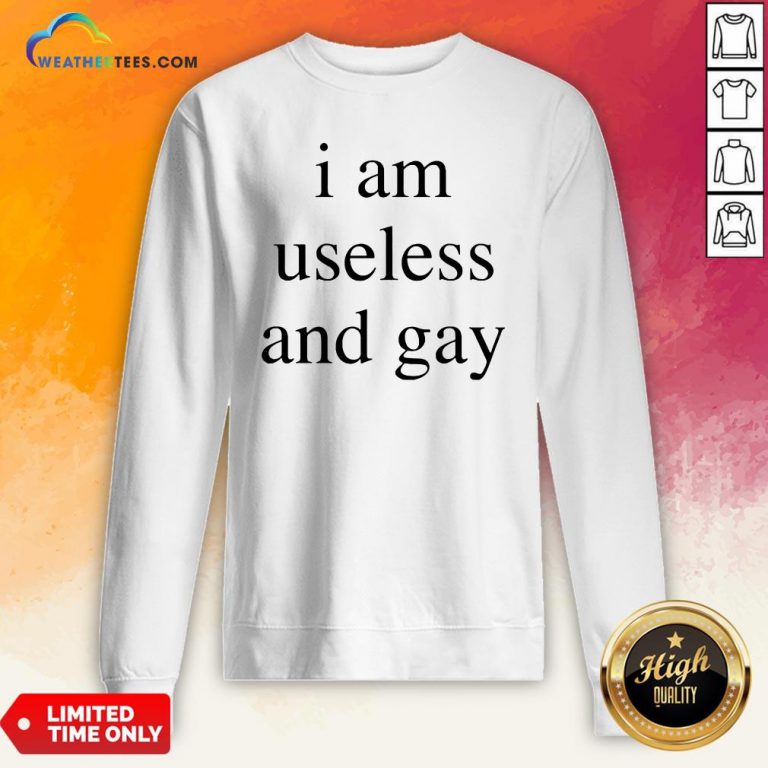 I Am Useless And Gay Sweatshirt