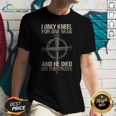 I Only Kneel For One Man And He Died On The Cross V-neck