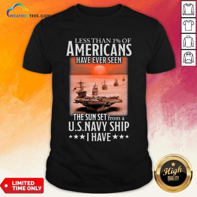 More Less Than 1 Of Americans Have Ever Seen The Sun Set From A Us Navy Ship I Have Shirt - Design By Weathertees.com