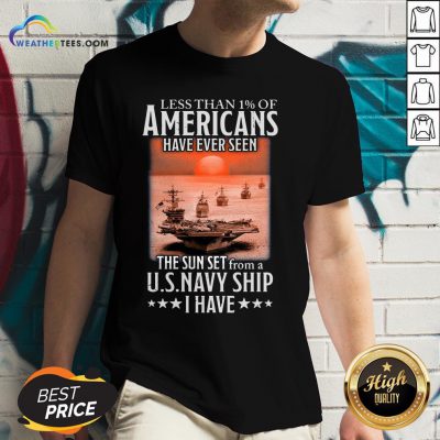 More Less Than 1 Of Americans Have Ever Seen The Sun Set From A Us Navy Ship I Have V-neck - Design By Weathertees.com
