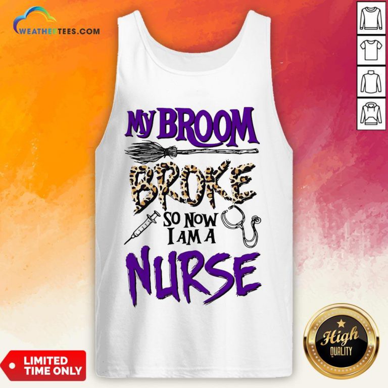My Broom Broke So Now I Am A Nurse Tank Top