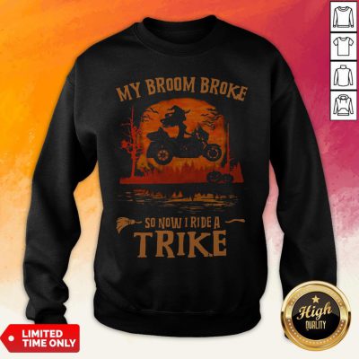 My Broom Broke So Now I Ride A Trike Sweatshirt