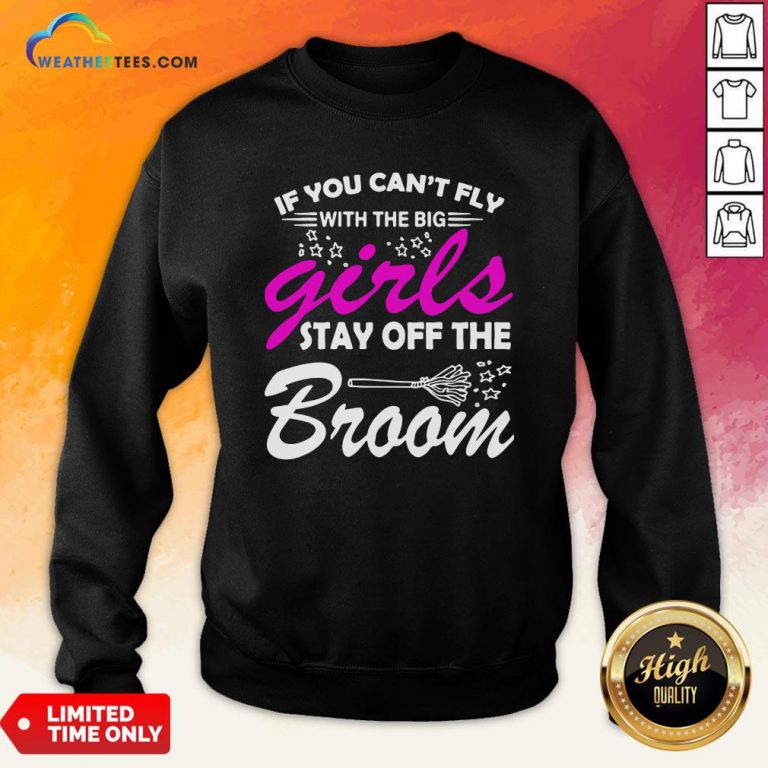 Official If You Can’t Fly With The Big Girls Stay Off The Broom Sweatshirt- Design By Weathertees.com