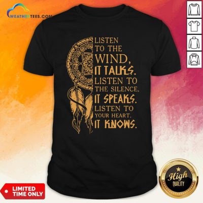 Official Listen To The Wund It Talks Listen To The Silence It Speaks Listen To Your Heart It Knows Shirt