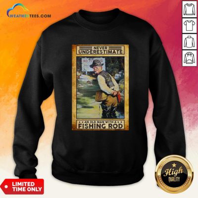 Official Never Underestimate An Old Man With A Fishing Rod Sweatshirt