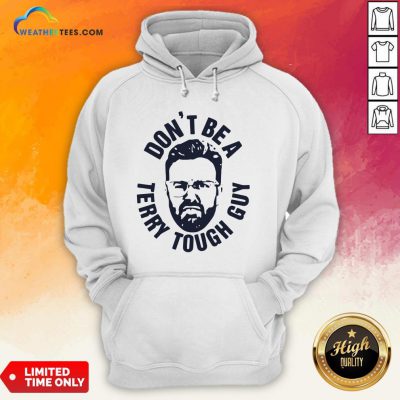 Official Peter Moylan Don’t Be A Terry Tough Guy Hoodie- Design By Weathertees.com