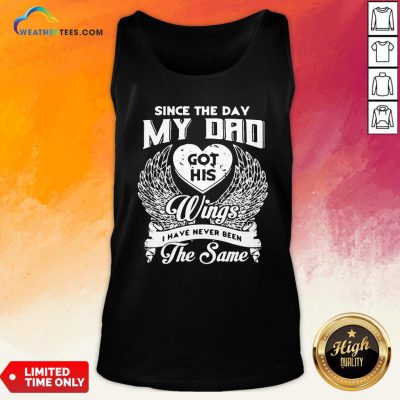 Official Since The Day My Dad Got His Wings I Have Never Been The Same Tank Top