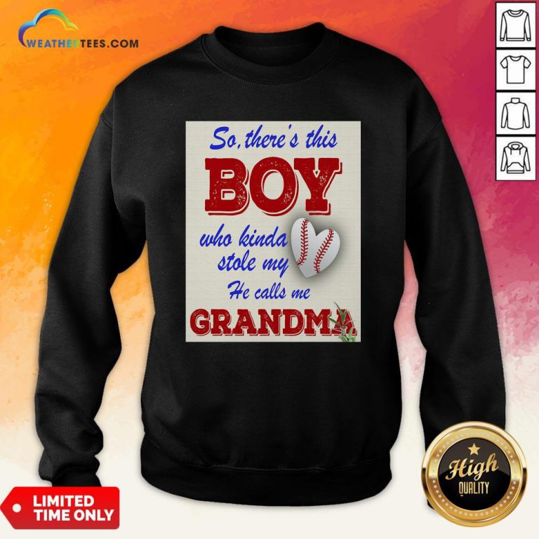 Official So There This Boy Who Kinda Stole My He Calls Me Grandma Sweatshirt