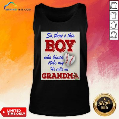 Official So There This Boy Who Kinda Stole My He Calls Me Grandma Tank Top