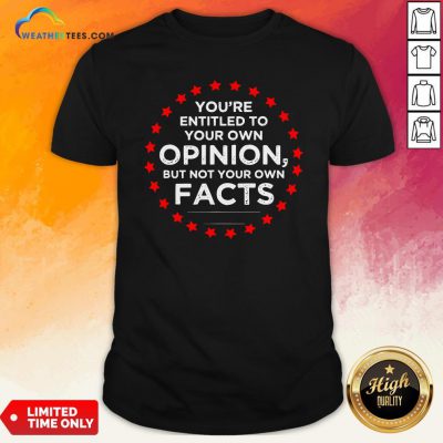 Official You’re Entitled To Your Own Opinion But Not Your Own Facts 2020 Stars Shirt