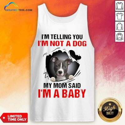 Pitbull Dog I’m Telling You I’m Not A Dog My Mom Said I’m A Baby Tank Top