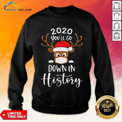 Post Reindeer Face Mask 2020 You’ll Go Down In History Merry Christmas Sweatshirt - Design By Weathertees.com