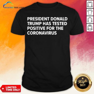 President Donald Trump Has Tested Positive For The Coronavirus Shirt