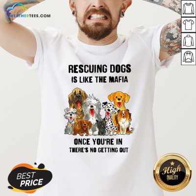 Rescuing Dogs Is Like The Mafia Once You’Re In There’s No Getting Out Rescuing Dogs Is Like The Mafia Once You’Re In There’s No Getting Out V-neck