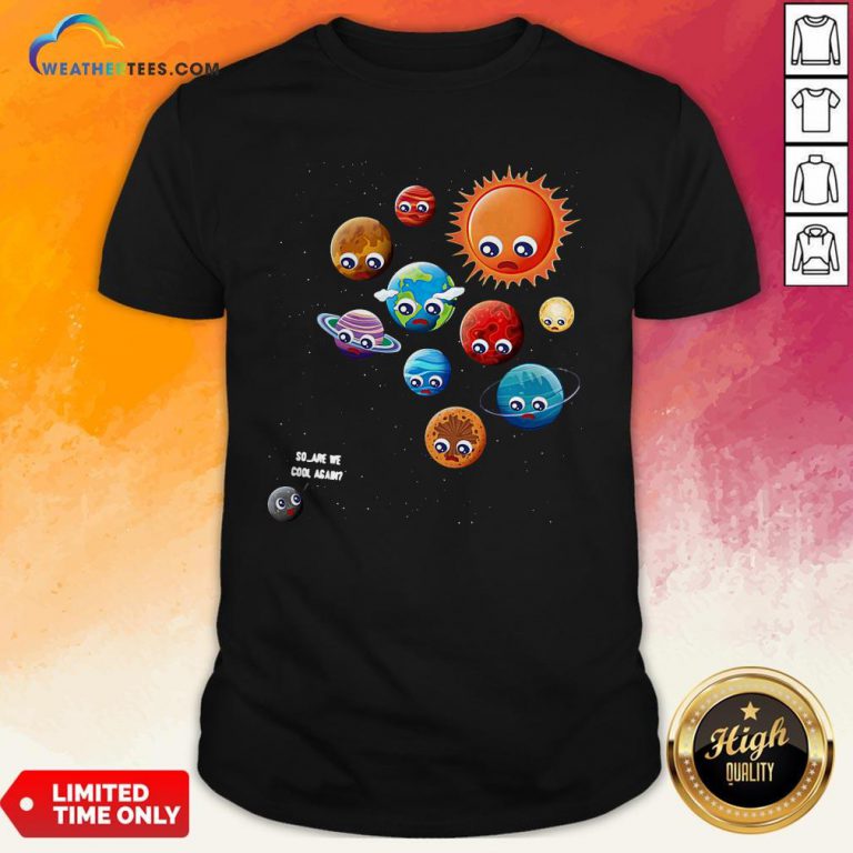 So Are We Cool Again Pluto Is A Planet Shirt