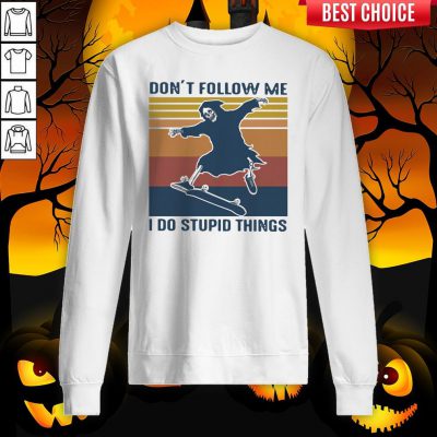 The Dead Don’t Follow Me I Do Stupid Things Vintage Sweatshirt