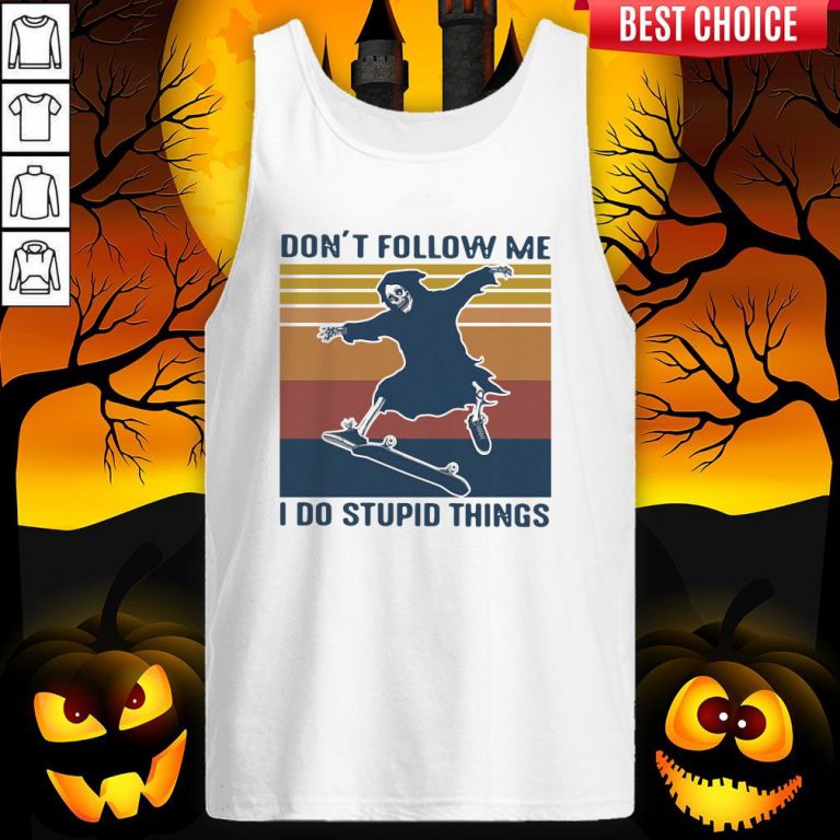 The Dead Don’t Follow Me I Do Stupid Things Vintage Tank Top