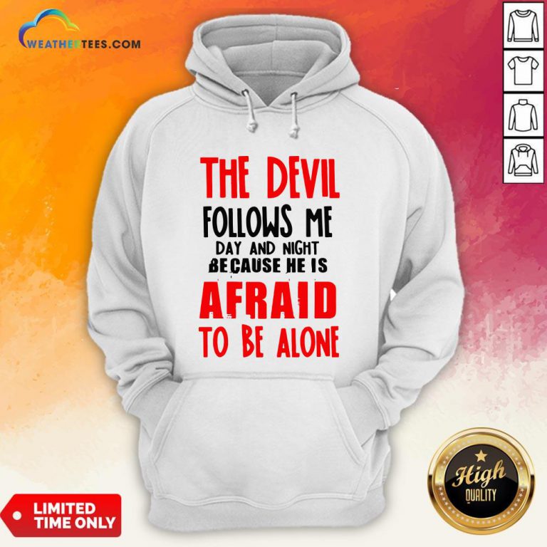 The Devil Follows Me Day And Night Because He Is Afraid To Be Alone Hoodie