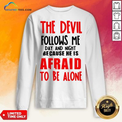 The Devil Follows Me Day And Night Because He Is Afraid To Be Alone Sweatshirt