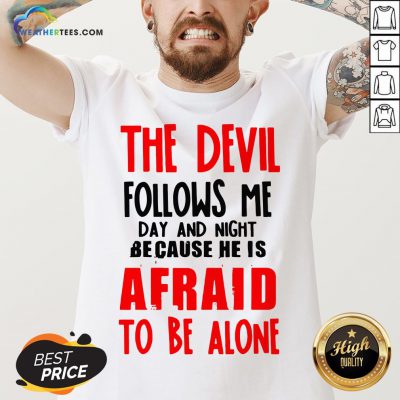 The Devil Follows Me Day And Night Because He Is Afraid To Be Alone V-neck