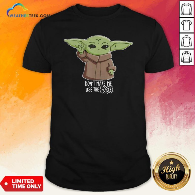The Mandalorian The Child Don’T Make Me Use The Force Baby Yoda T-Shirt