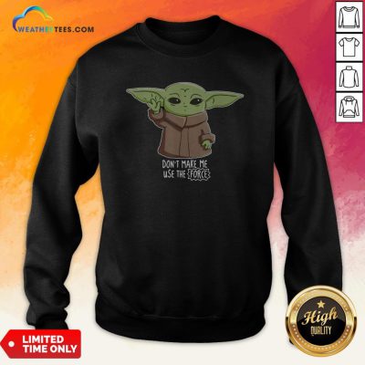 The Mandalorian The Child Don’T Make Me Use The Force Baby Yoda Sweatshirt