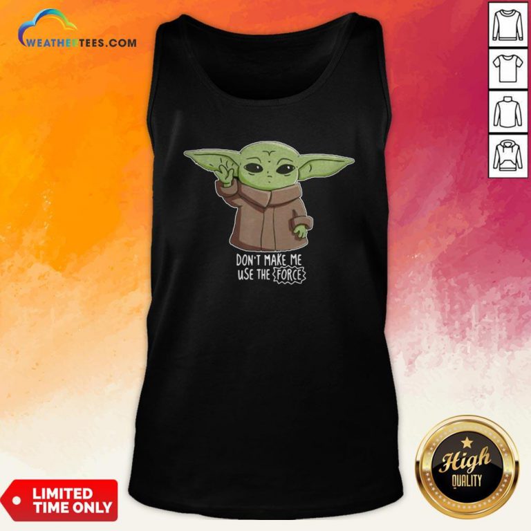 The Mandalorian The Child Don’T Make Me Use The Force Baby Yoda Tank Top