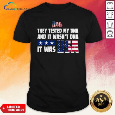 They Tested My DNA And It Wasn’t DNA It Was Usa Tee Shirt