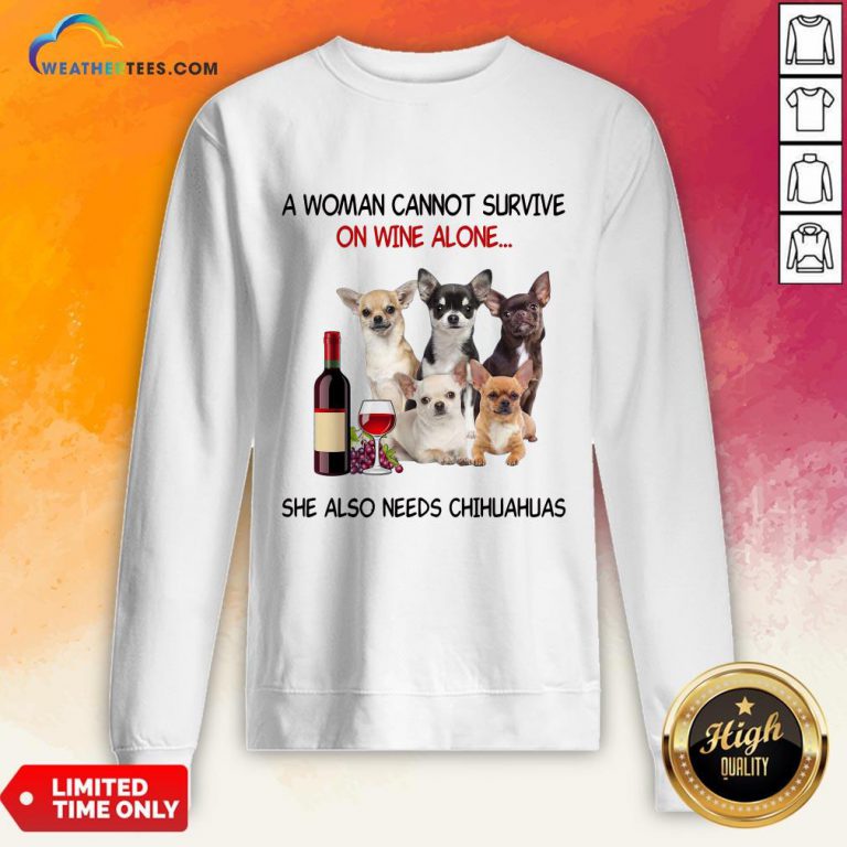 Thief A Woman Cannot Survive On Wine Alone She Also Needs Chihuahuas Sweatshirt - Design By Weathertees.com