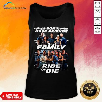 Why I Don’t Have Friends I Got Family Ride Of Die Fast And Furious Tank Top - Design By Weathertees.com