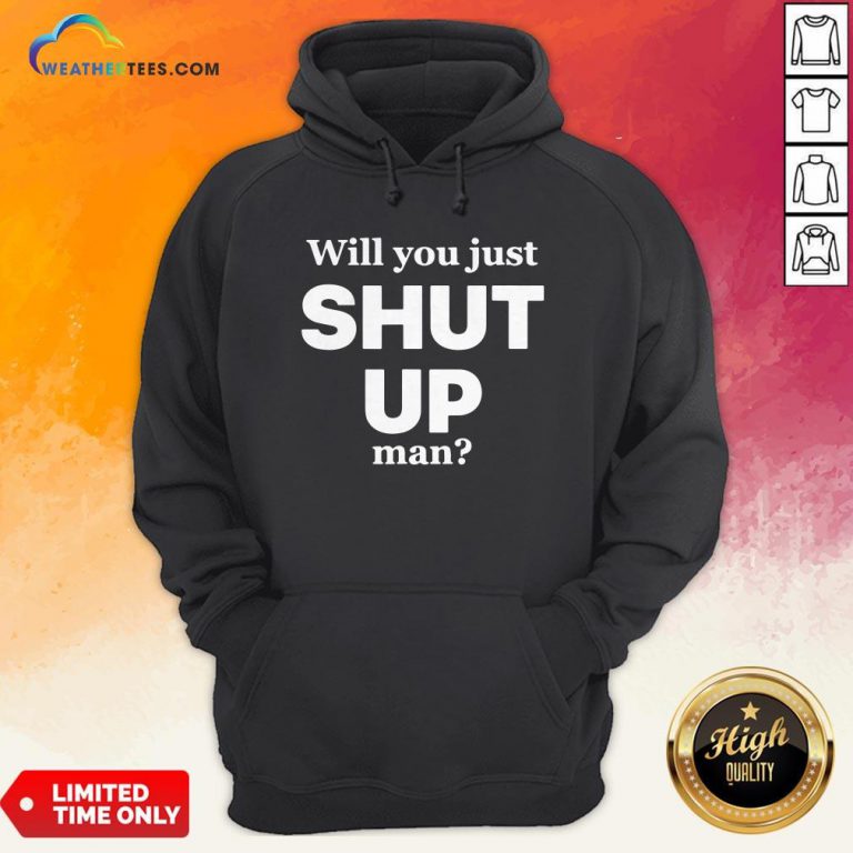 Will You Just Shut Up Man Hoodie