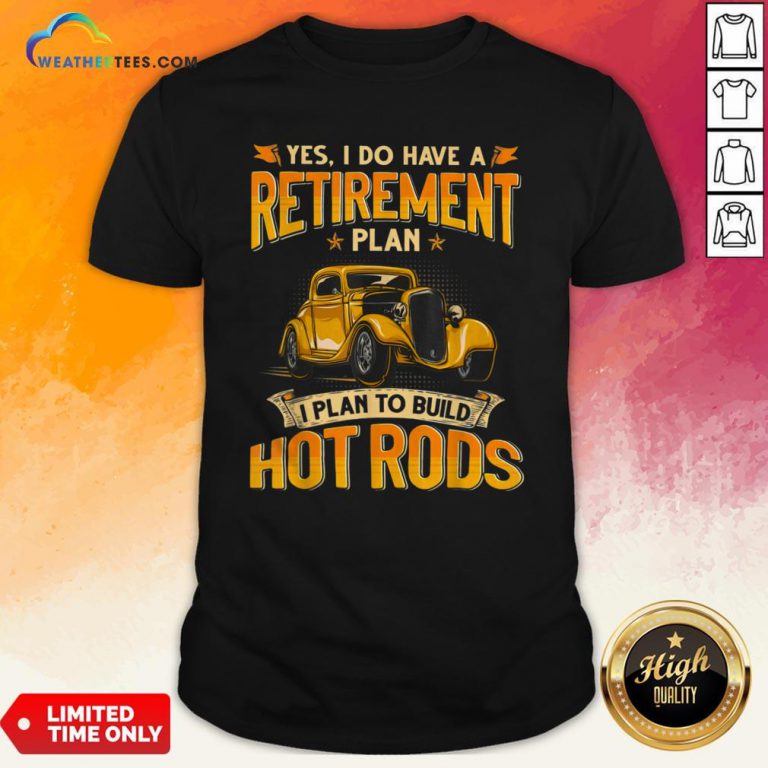es I Do Have A Retirement Plan I Plan To Build Hot Rods Shirt