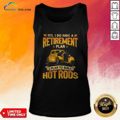 Yes I Do Have A Retirement Plan I Plan To Build Hot Rods Tank Top