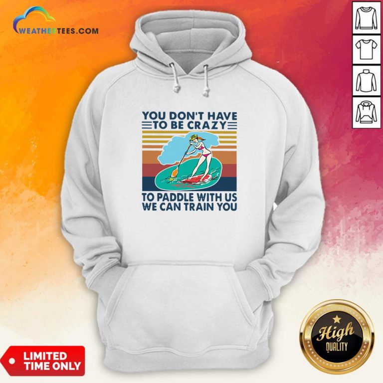 You Don’t Have To Be Crazy To Paddle With Us We Can Train You Vintage Hoodie