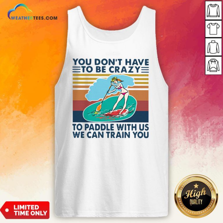 You Don’t Have To Be Crazy To Paddle With Us We Can Train You Vintage Tank Top