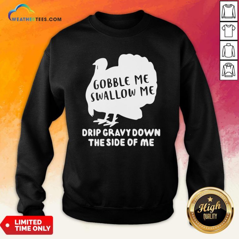 Shut Top Gobble Me Swallow Me Drip Gravy Down The Side Of Me Sweatshirt - Design By Weathertees.com