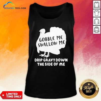 Shut Top Gobble Me Swallow Me Drip Gravy Down The Side Of Me Tank Top - Design By Weathertees.com