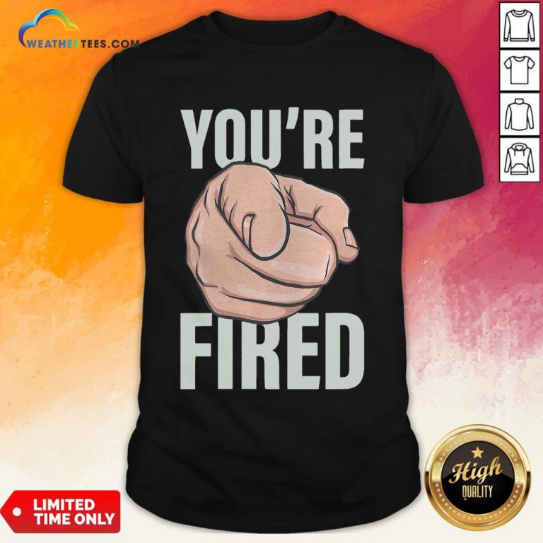 Awesome Trump You’re Fired Pointing Election Shirt - Design By Weathertees.com