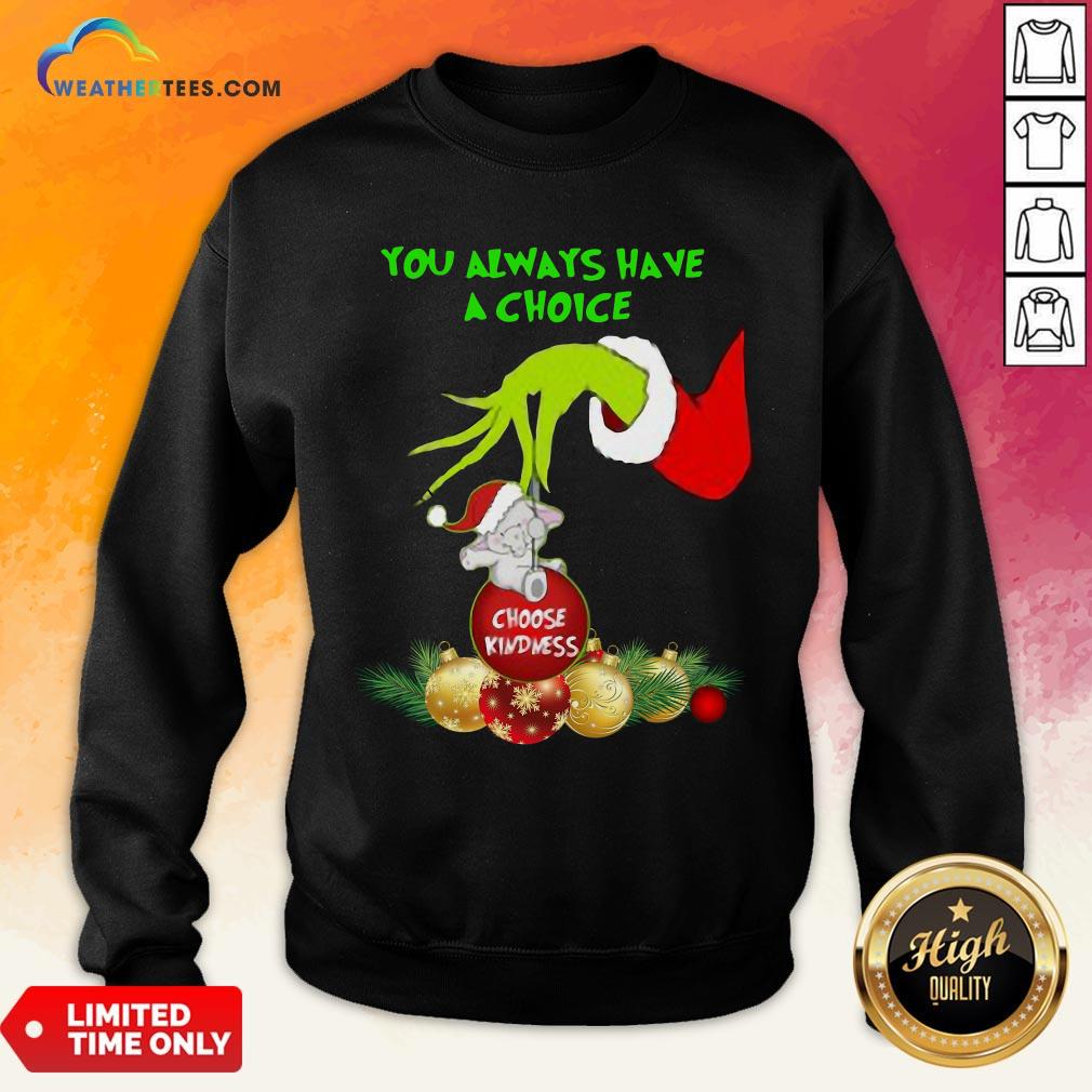 Bad Hand Grinch Holding Ornaments Elephant Choose Kindness You Always Have A Choice Christmas Sweatshirt - Design By Weathertees.com