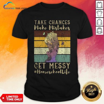 Best Take Chances Make Mistakes Get Messy Homeschool Life Girl Vintage Retro Shirt - Design By Weathertees.com